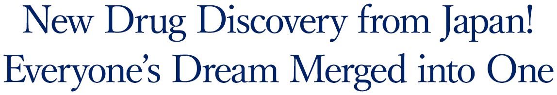 New Drug Discovery from Japan!Everyone’s Dream Merged into One
